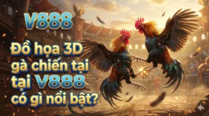 Đồ họa 3D gà chiến tại V888 có gì nổi bật?
