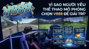 Vì sao người yêu thể thao mô phỏng chọn V888 để giải trí?