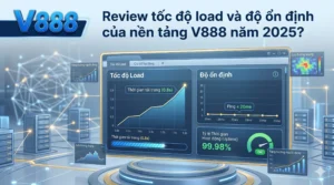 Review tốc độ load và độ ổn định của nền tảng V888 năm 2025
